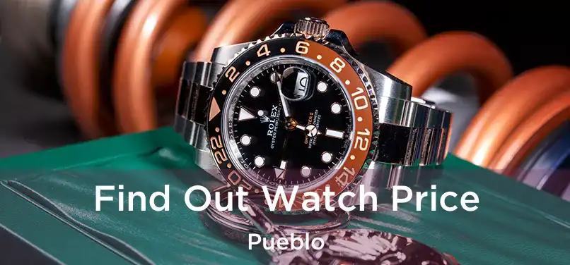 Find Out Watch Price Pueblo