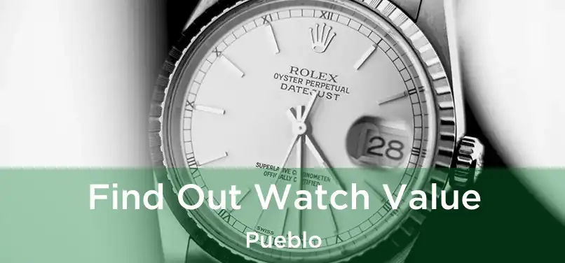 Find Out Watch Value Pueblo