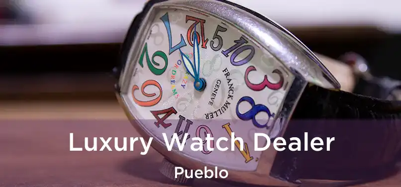 Luxury Watch Dealer Pueblo